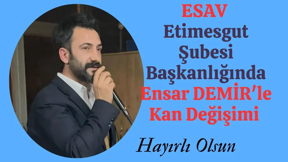 Esav Etimesgut Şubesi Başkanlıgında  Ensar DEMİR