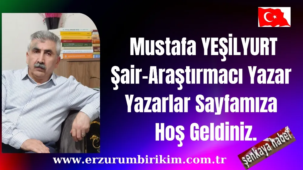 Mustafa Yeşilyurt Şair ve Araştırmacı Yazarımız Hoş Geldiniz.