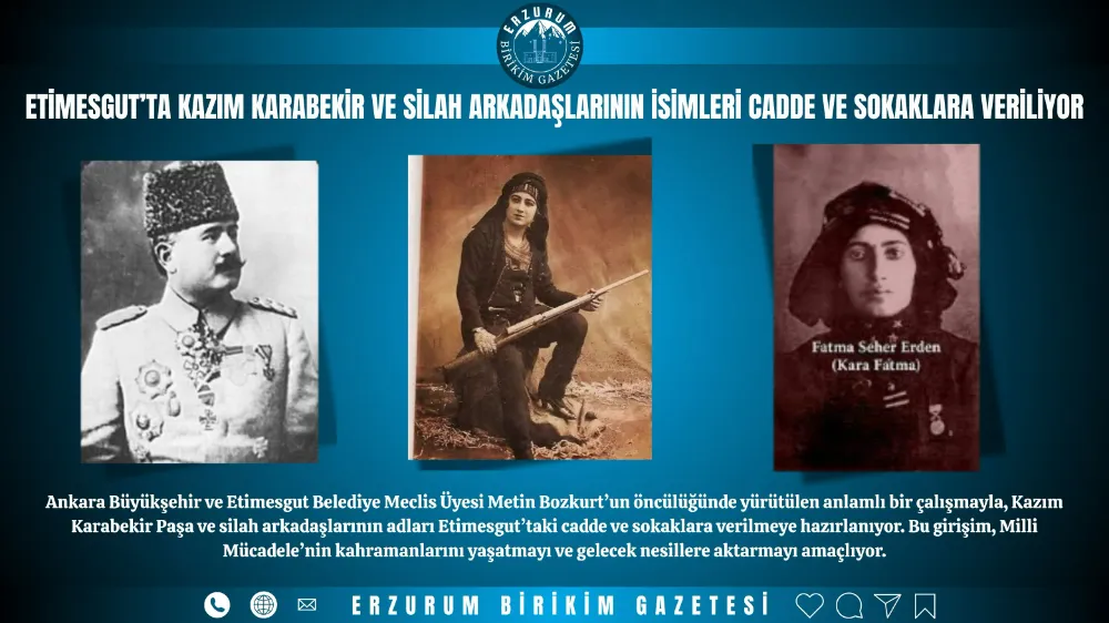 Etimesgut’ta Kazım Karabekir ve Silah Arkadaşlarının İsimleri Cadde ve Sokaklara Veriliyor.