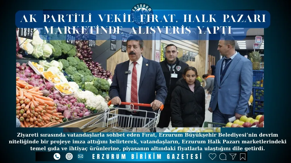 AK PARTİ’Lİ VEKİL FIRAT, HALK PAZARI MARKETİNDE ALIŞVERİŞ YAPTI  HEM ÜRETİCİ HEM TÜKETİCİ KAZANIYOR