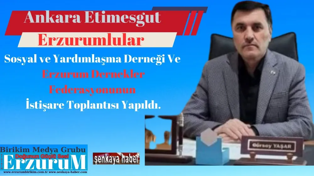 Etimesgut Erzurumlular Sosyal ve Yardımlaşma Derneği ve Erzurum Dernekler Federasyonunun İstişare Toplantısı Yapıldı.