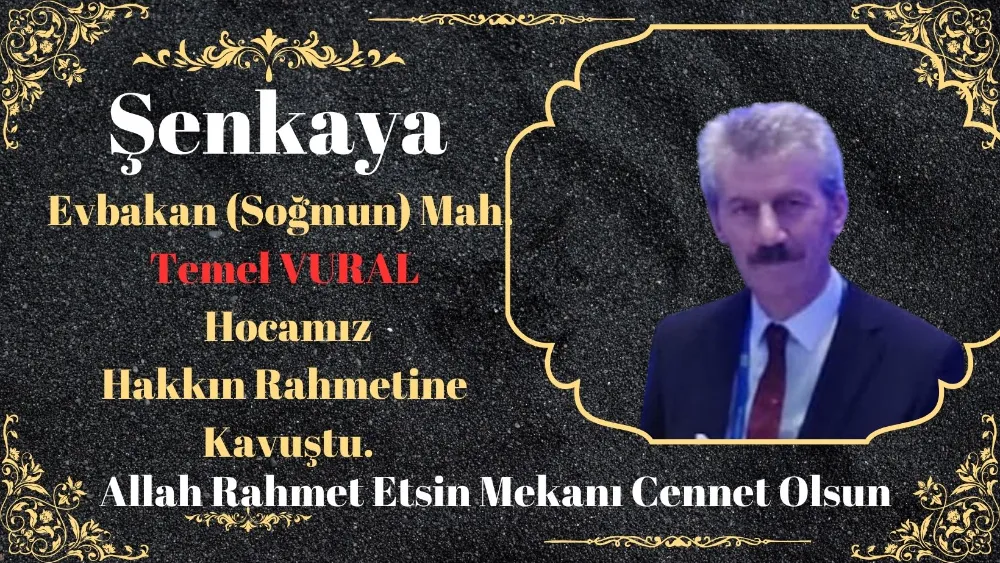 Şenkaya  Evbakan (Soğmun) Mah.  Temel VURAL   Hocamız  Hakkın Rahmetine  Kavuştu.