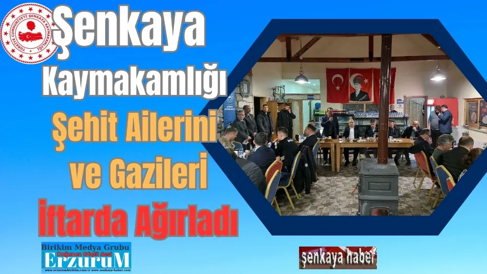 Şenkaya  Kaymakamlığı Şehit Ailerini  ve Gazilerİ  İftarda Ağırladı