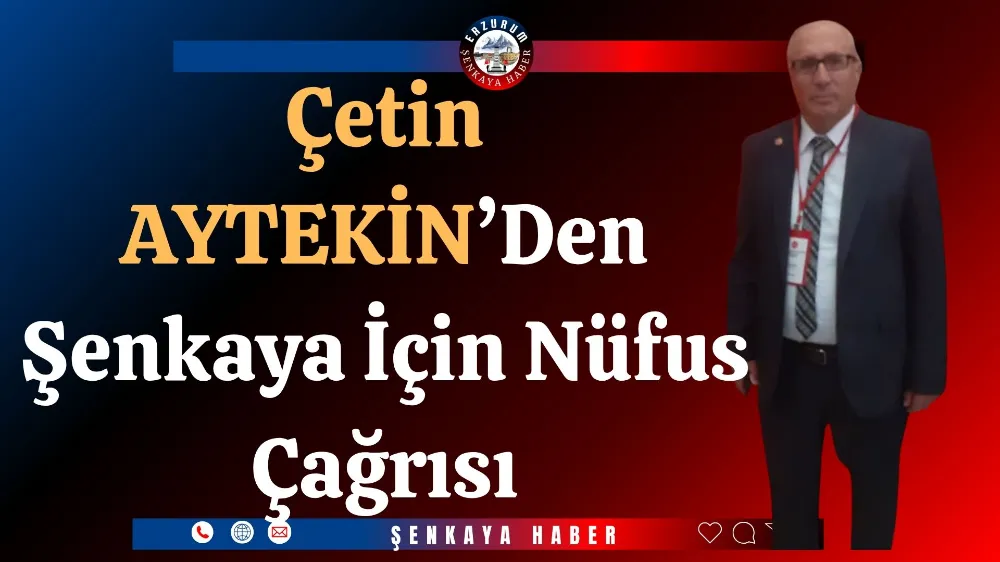 Çetin  AYTEKİN’Den  Şenkaya İçin  Nüfus Çağrısı;