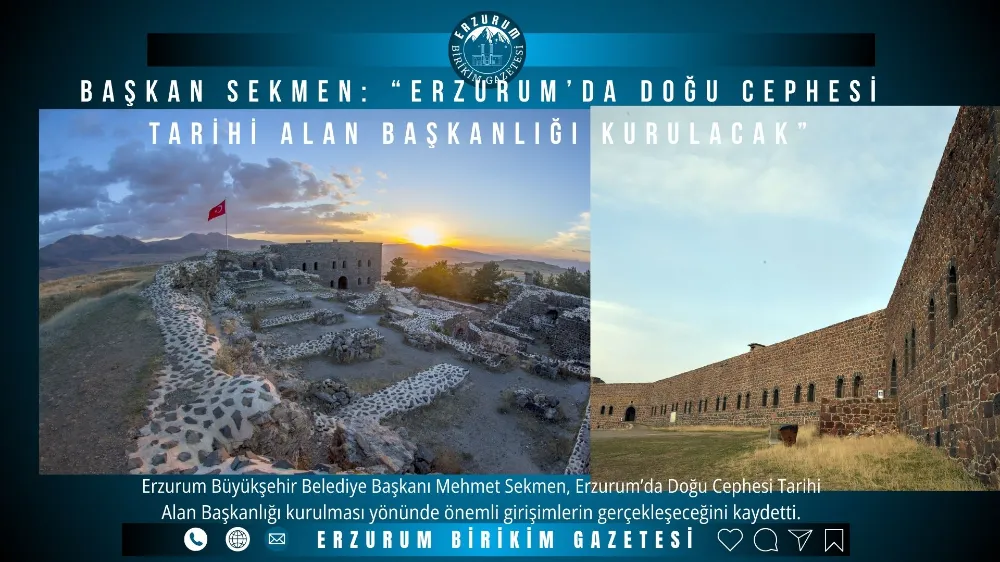 BAŞKAN SEKMEN: “ERZURUM’DA DOĞU CEPHESİ TARİHİ ALAN BAŞKANLIĞI KURULACAK”